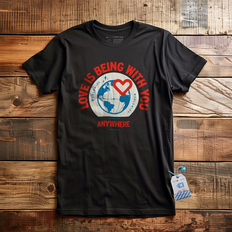 Love Is Being With You Anywhere - T-Shirt