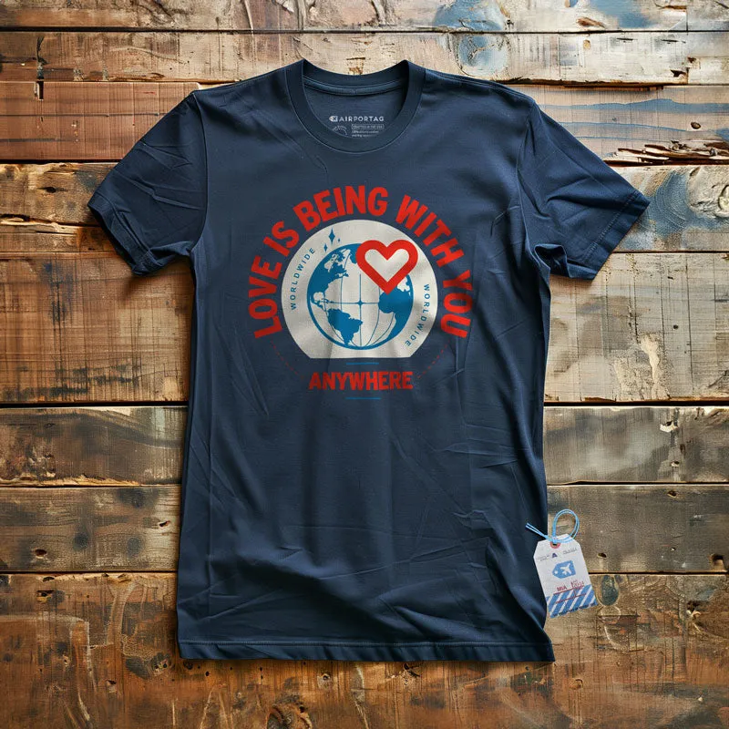 Love Is Being With You Anywhere - T-Shirt