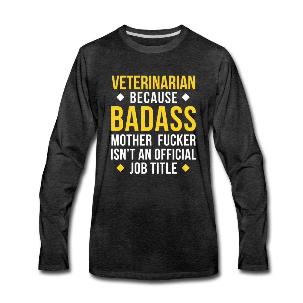 Veterinarian because badass mother fucker isn't an official job title Unisex Premium Long Sleeve T-Shirt