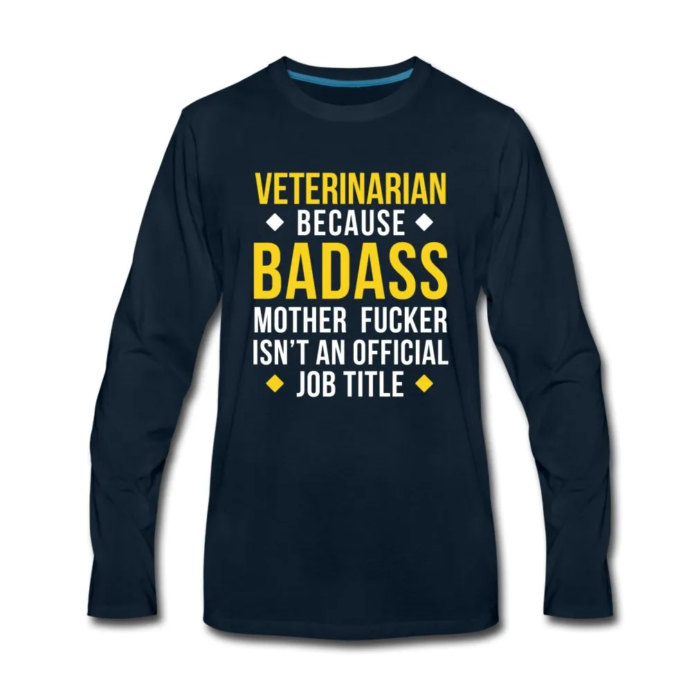 Veterinarian because badass mother fucker isn't an official job title Unisex Premium Long Sleeve T-Shirt