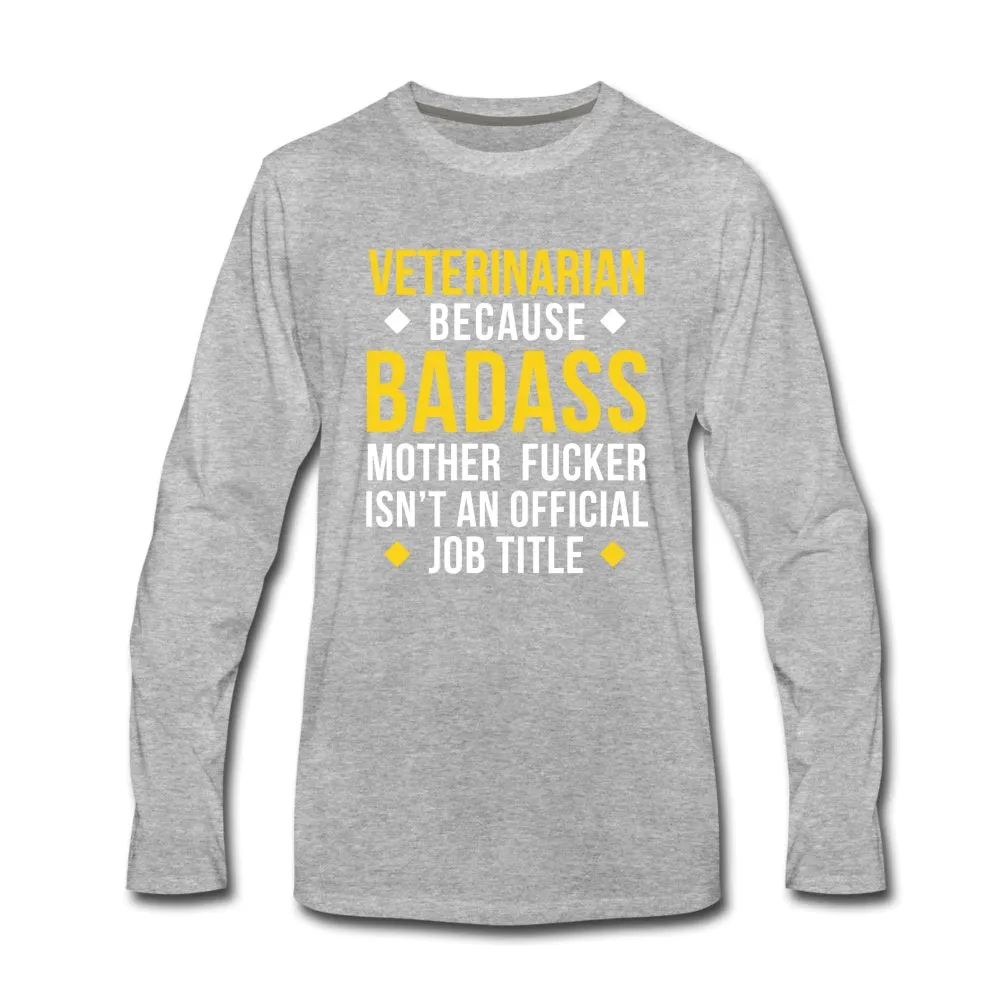 Veterinarian because badass mother fucker isn't an official job title Unisex Premium Long Sleeve T-Shirt