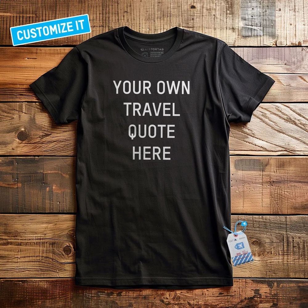 Your Own Quote - Custom T-Shirt